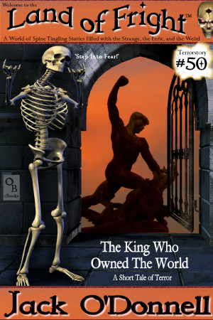 Land of Fright Terrorstory #50: The King Who Owned The World