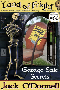 Garage Sale Secrets is the 61st short story in the Land of Fright series of weird tales written by Jack O'Donnell.